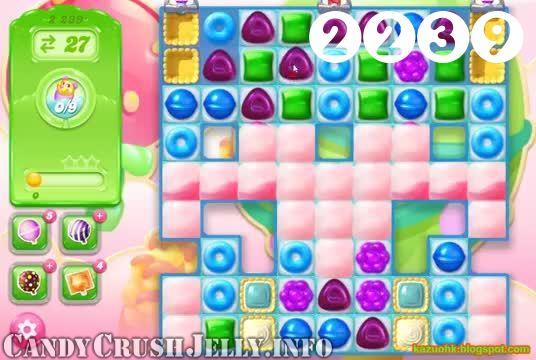 Candy Crush Jelly Saga : Level 2239 – Videos, Cheats, Tips and Tricks