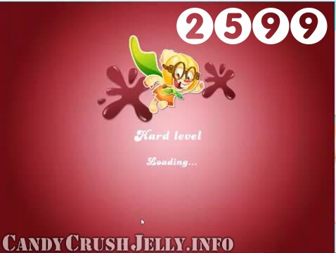 Candy Crush Jelly Saga : Level 2599 – Videos, Cheats, Tips and Tricks