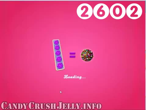 Candy Crush Jelly Saga : Level 2602 – Videos, Cheats, Tips and Tricks