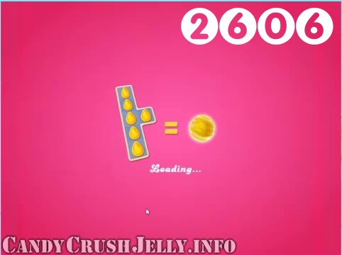 Candy Crush Jelly Saga : Level 2606 – Videos, Cheats, Tips and Tricks