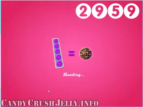 Candy Crush Jelly Saga : Level 2959 – Videos, Cheats, Tips and Tricks