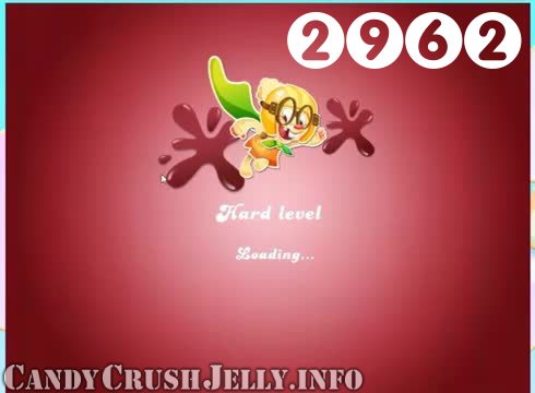 Candy Crush Jelly Saga : Level 2962 – Videos, Cheats, Tips and Tricks