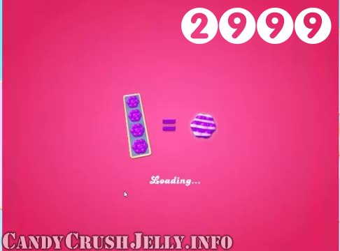 Candy Crush Jelly Saga : Level 2999 – Videos, Cheats, Tips and Tricks